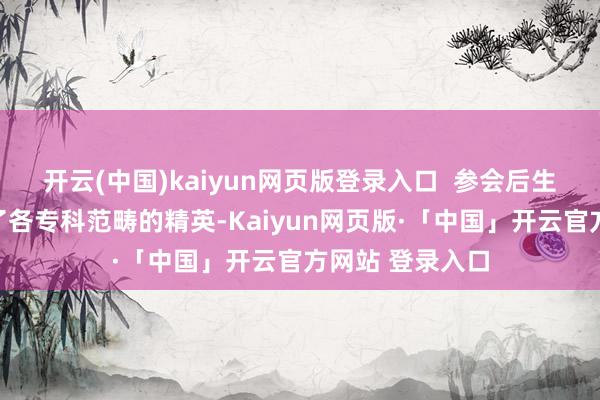 开云(中国)kaiyun网页版登录入口  参会后生东谈主才涵盖了各专科范畴的精英-Kaiyun网页版·「中国」开云官方网站 登录入口