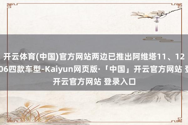 开云体育(中国)官方网站两边已推出阿维塔11、12、07及06四款车型-Kaiyun网页版·「中国」开云官方网站 登录入口