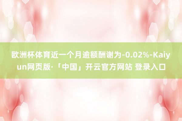 欧洲杯体育近一个月逾额酬谢为-0.02%-Kaiyun网页版·「中国」开云官方网站 登录入口