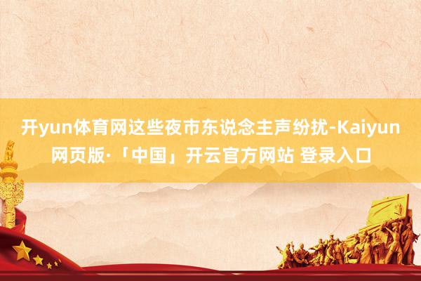 开yun体育网这些夜市东说念主声纷扰-Kaiyun网页版·「中国」开云官方网站 登录入口